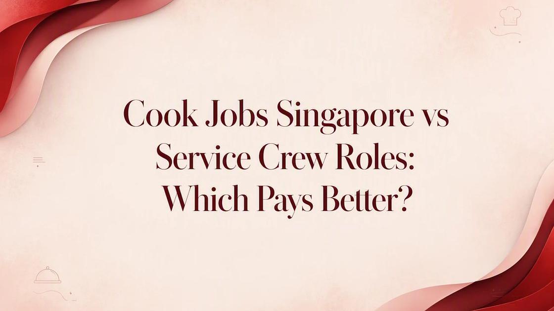 Cook Jobs Singapore vs Service Crew Roles: Which Pays Better?